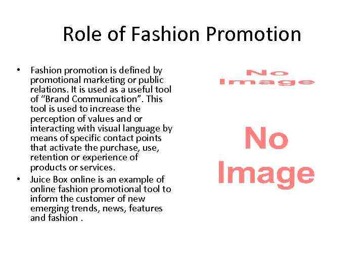 Role of Fashion Promotion • Fashion promotion is defined by promotional marketing or public