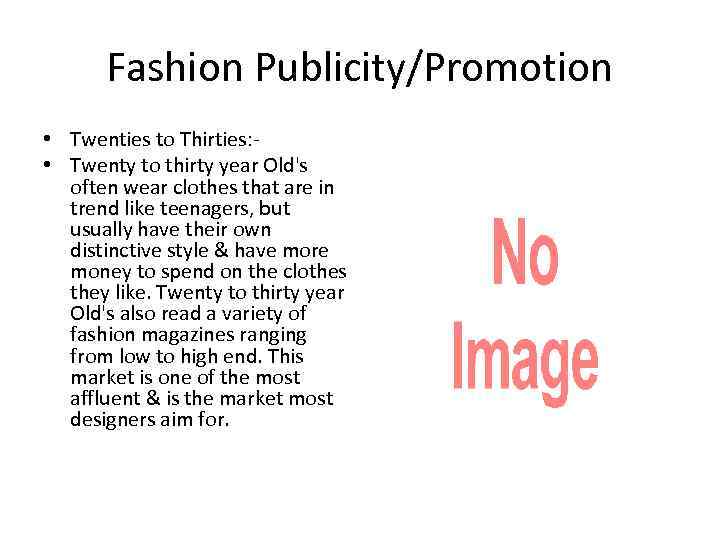 Fashion Publicity/Promotion • Twenties to Thirties: • Twenty to thirty year Old's often wear