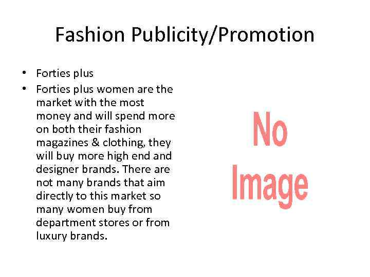 Fashion Publicity/Promotion • Forties plus women are the market with the most money and