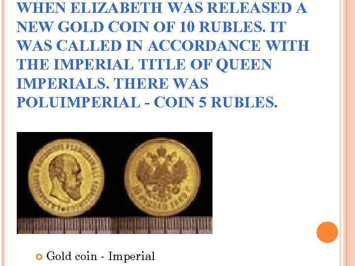 WHEN ELIZABETH WAS RELEASED A NEW GOLD COIN OF 10 RUBLES. IT WAS CALLED