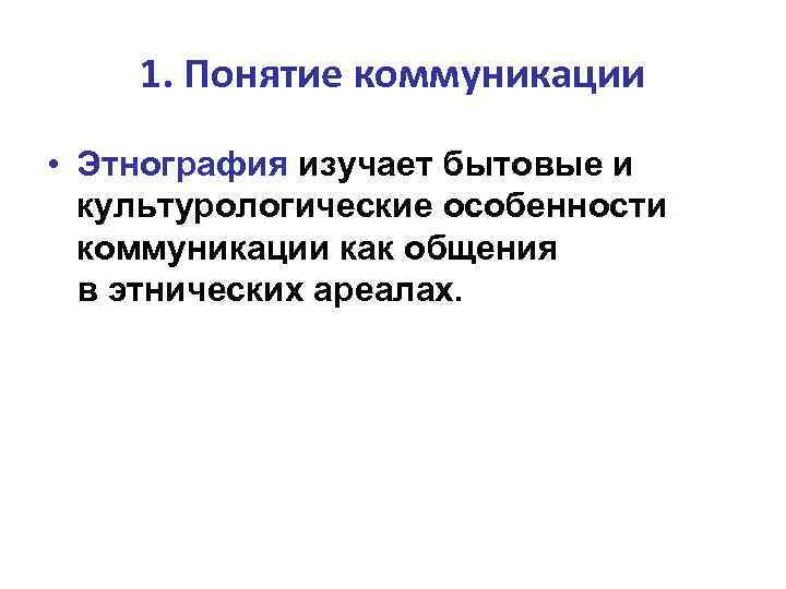 1. Понятие коммуникации • Этнография изучает бытовые и культурологические особенности коммуникации как общения в