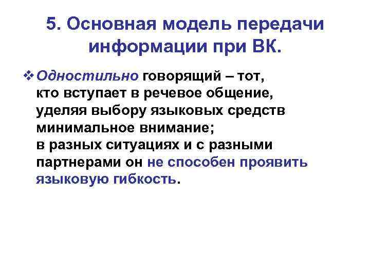 5. Основная модель передачи информации при ВК. v Одностильно говорящий – тот, кто вступает