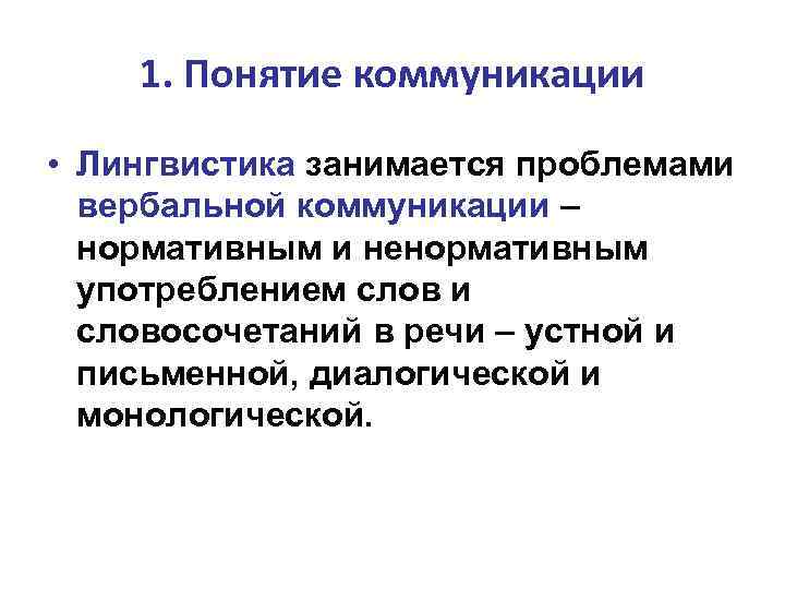 1. Понятие коммуникации • Лингвистика занимается проблемами вербальной коммуникации – нормативным и ненормативным употреблением