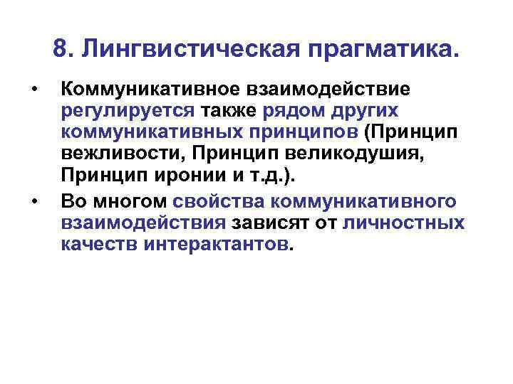 8. Лингвистическая прагматика. • • Коммуникативное взаимодействие регулируется также рядом других коммуникативных принципов (Принцип