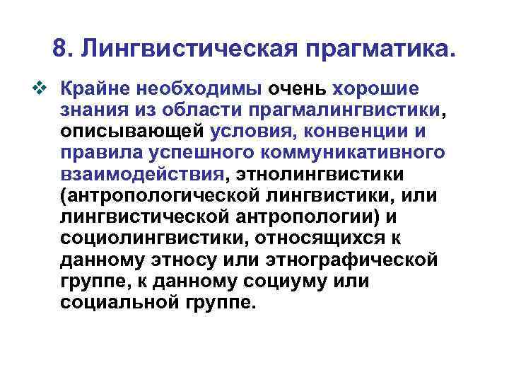 8. Лингвистическая прагматика. v Крайне необходимы очень хорошие знания из области прагмалингвистики, описывающей условия,