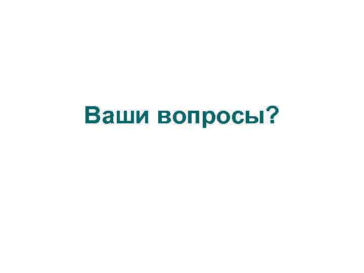 Ваши вопросы? 