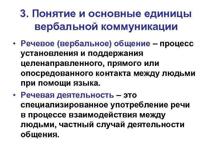 3. Понятие и основные единицы вербальной коммуникации • Речевое (вербальное) общение – процесс установления