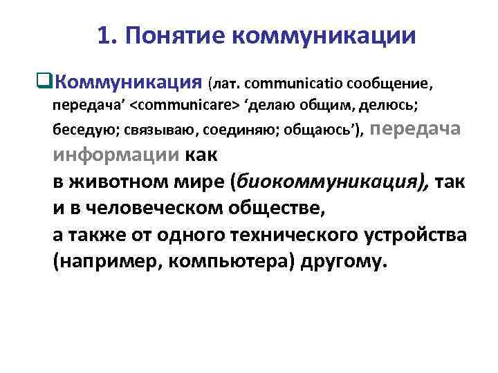 1. Понятие коммуникации Коммуникация (лат. communicatio сообщение, передача’ <communicare> ‘делаю общим, делюсь; беседую; связываю,