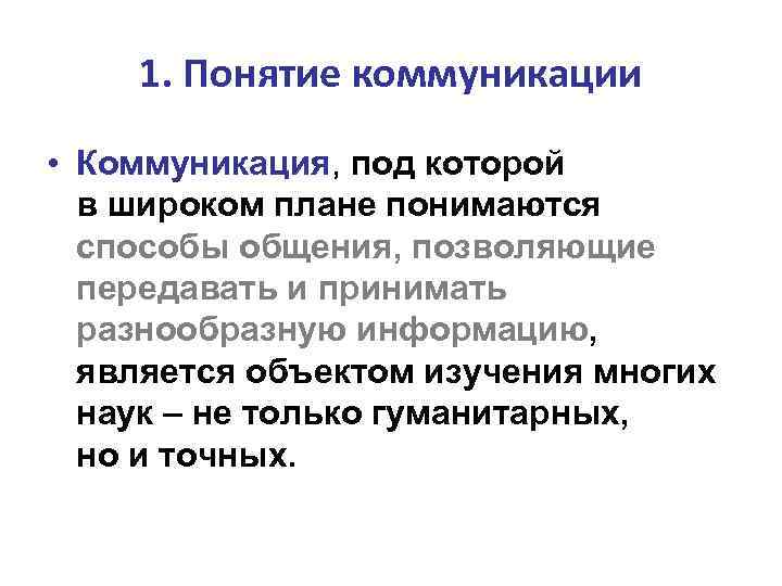 1. Понятие коммуникации • Коммуникация, под которой в широком плане понимаются способы общения, позволяющие