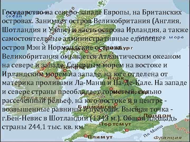 Государство на северо-западе Европы, на Британских островах. Занимает остров Великобритания (Англия, Шотландия и Уэльс)