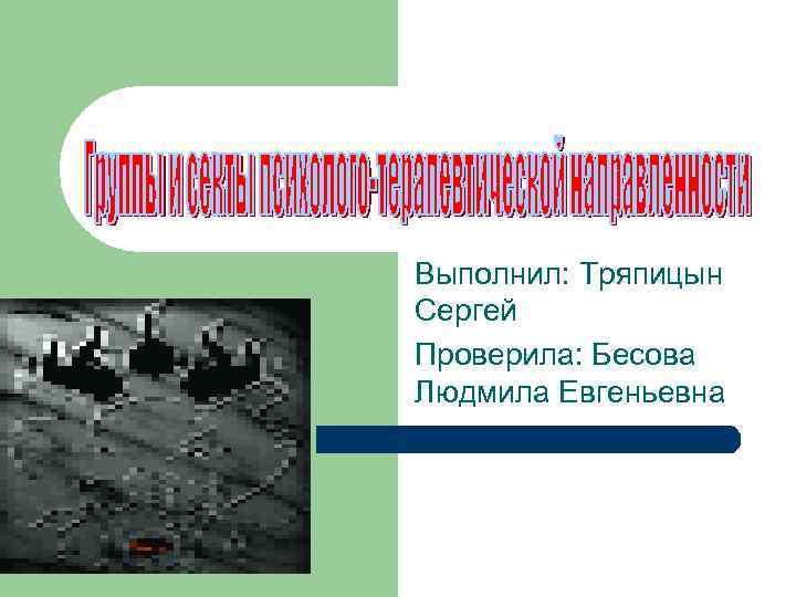 Выполнил: Тряпицын Сергей Проверила: Бесова Людмила Евгеньевна 