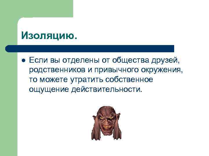 Изоляцию. l Если вы отделены от общества друзей, родственников и привычного окружения, то можете