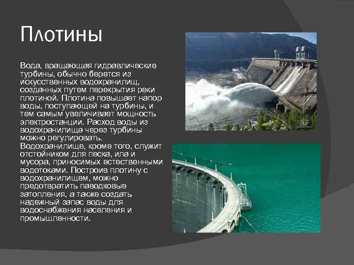 Плотины Вода, вращающая гидравлические турбины, обычно берется из искусственных водохранилищ, созданных путем перекрытия реки