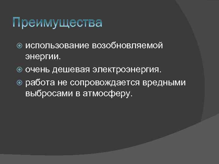 использование возобновляемой энергии. очень дешевая электроэнергия. работа не сопровождается вредными выбросами в атмосферу. 