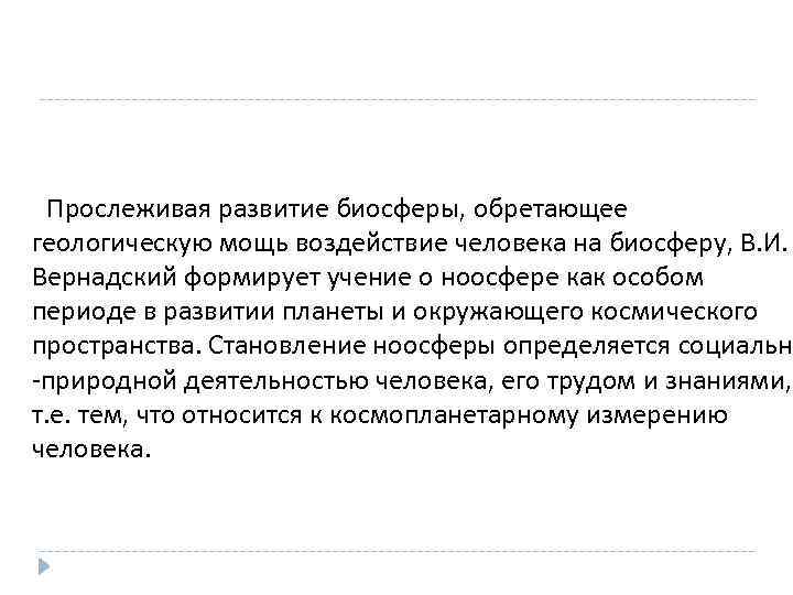 Прослеживая развитие биосферы, обретающее геологическую мощь воздействие человека на биосферу, В. И. Вернадский формирует