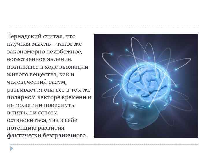 Вернадский считал, что научная мысль – такое же закономерно неизбежное, естественное явление, возникшее в