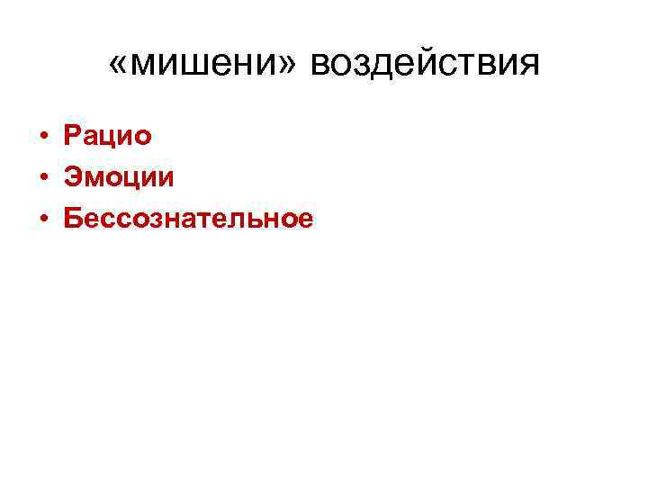  «мишени» воздействия • Рацио • Эмоции • Бессознательное 