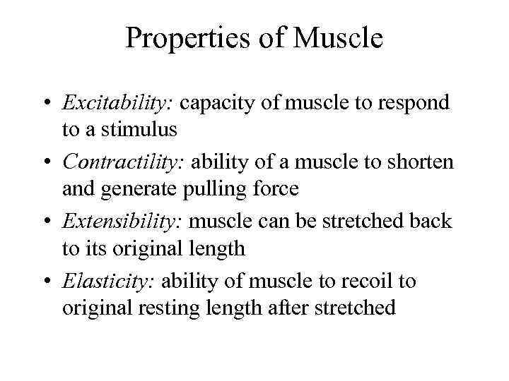 Properties of Muscle • Excitability: capacity of muscle to respond to a stimulus •