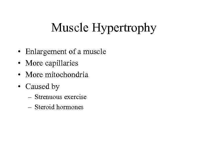 Muscle Hypertrophy • • Enlargement of a muscle More capillaries More mitochondria Caused by