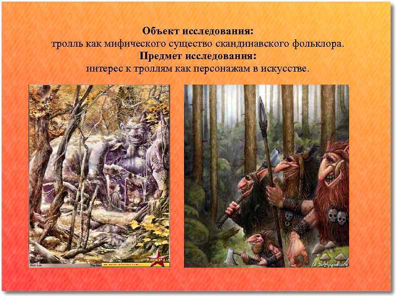 Объект исследования: тролль как мифического существо скандинавского фольклора. Предмет исследования: интерес к троллям как