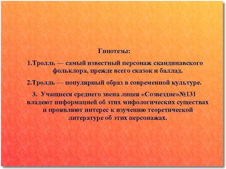 Гипотезы: 1. Тролль — самый известный персонаж скандинавского фольклора, прежде всего сказок и баллад.