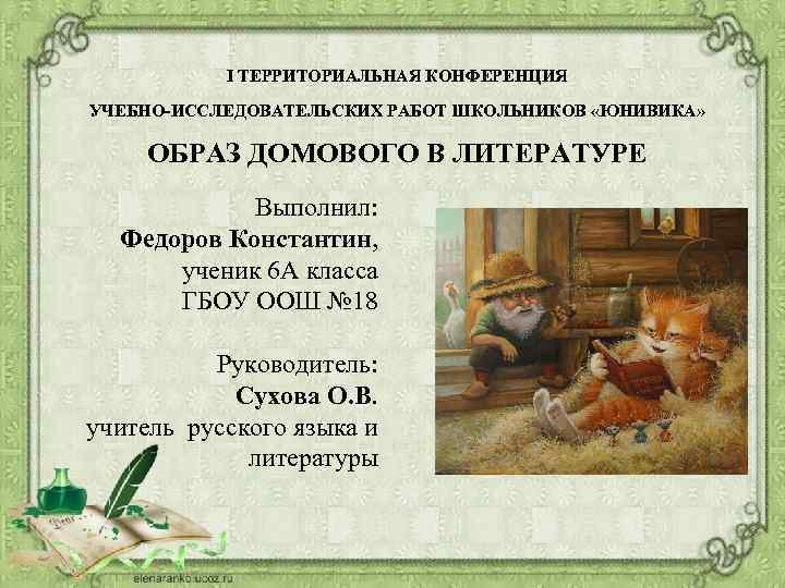 I ТЕРРИТОРИАЛЬНАЯ КОНФЕРЕНЦИЯ УЧЕБНО-ИССЛЕДОВАТЕЛЬСКИХ РАБОТ ШКОЛЬНИКОВ «ЮНИВИКА» ОБРАЗ ДОМОВОГО В ЛИТЕРАТУРЕ Выполнил: Федоров Константин,