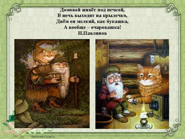 Домовой живёт под печкой, В ночь выходит на крылечко, Днём он мелкий, как букашка,
