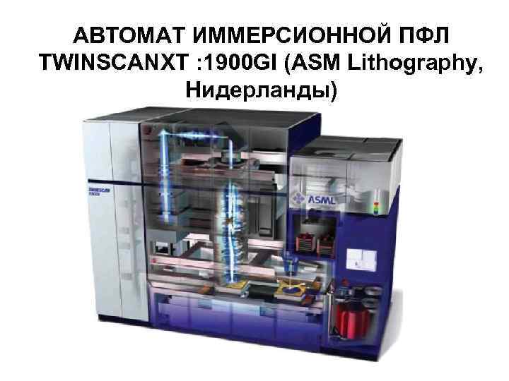 АВТОМАТ ИММЕРСИОННОЙ ПФЛ TWINSCANXT : 1900 GI (ASM Lithography, Нидерланды) 