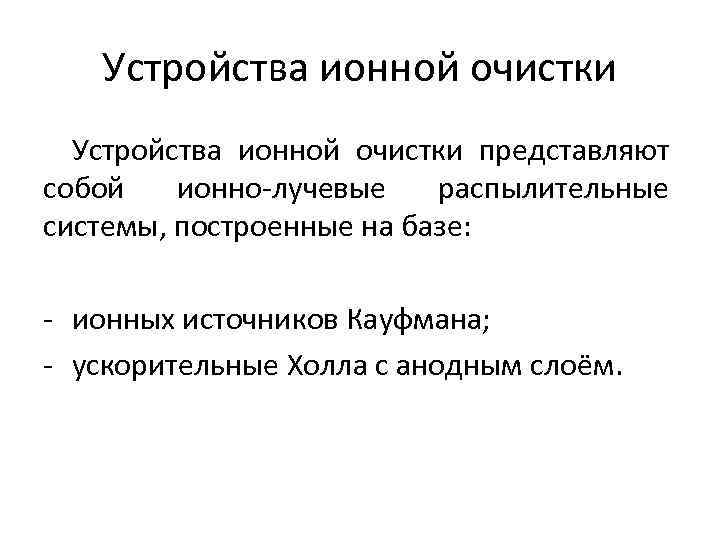 Устройства ионной очистки представляют собой ионно-лучевые распылительные системы, построенные на базе: - ионных источников