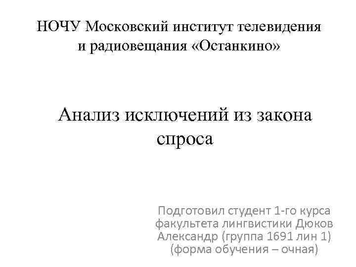 НОЧУ Московский институт телевидения и радиовещания «Останкино» Анализ исключений из закона спроса Подготовил студент