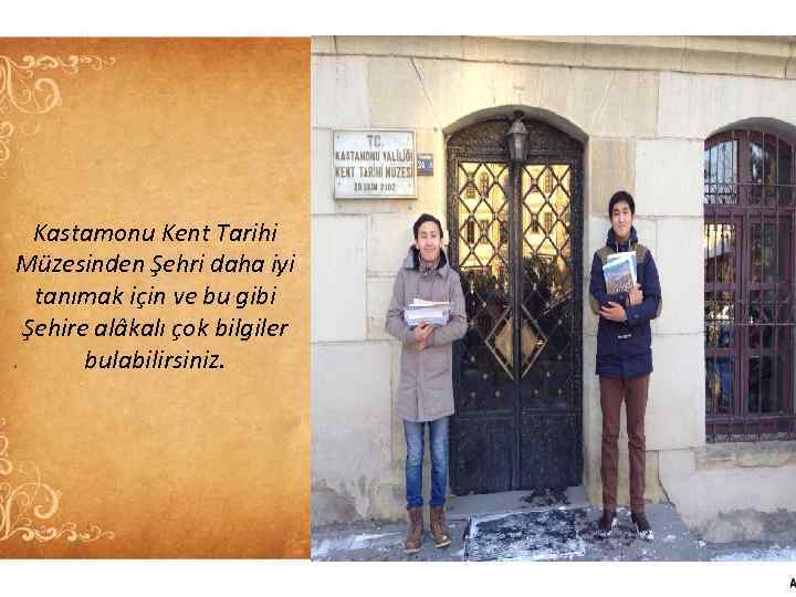 Kastamonu Kent Tarihi Müzesinden Şehri daha iyi tanımak için ve bu gibi Şehire alâkalı