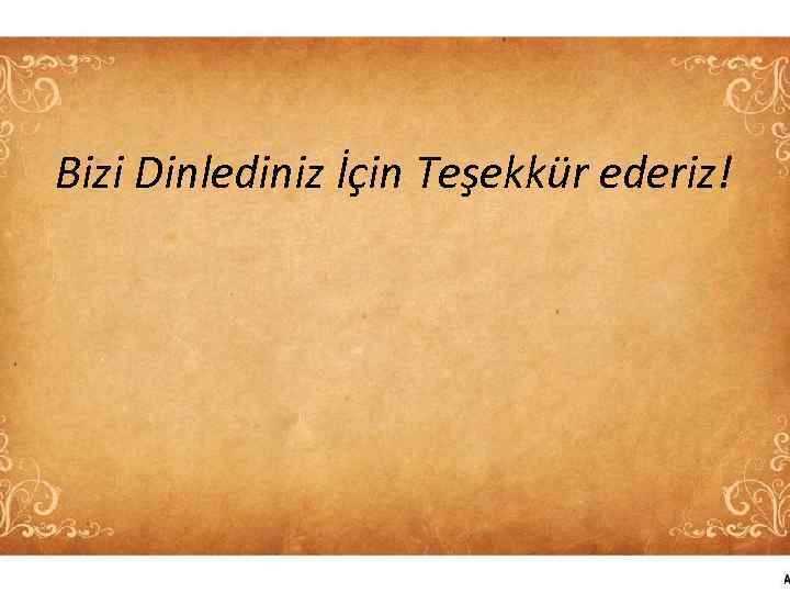 Bizi Dinlediniz İçin Teşekkür ederiz! 