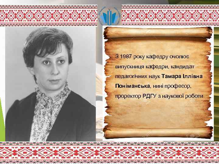 З 1987 року кафедру очолює випускниця кафедри, кандидат педагогічних наук Тамара Іллівна Поніманська, нині