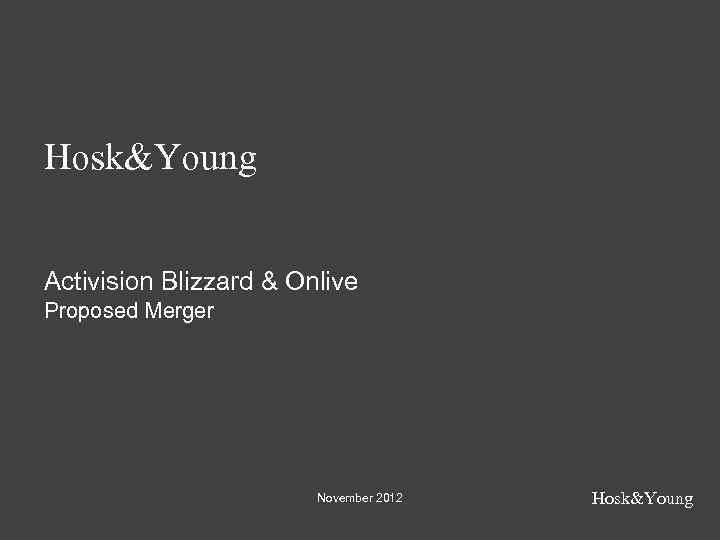 Hosk&Young Activision Blizzard & Onlive Proposed Merger November 2012 Hosk&Young 