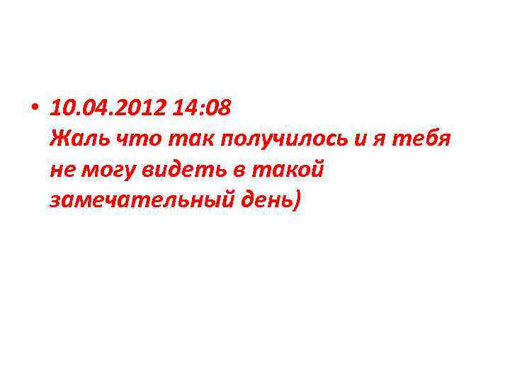  • 10. 04. 2012 14: 08 Жаль что так получилось и я тебя