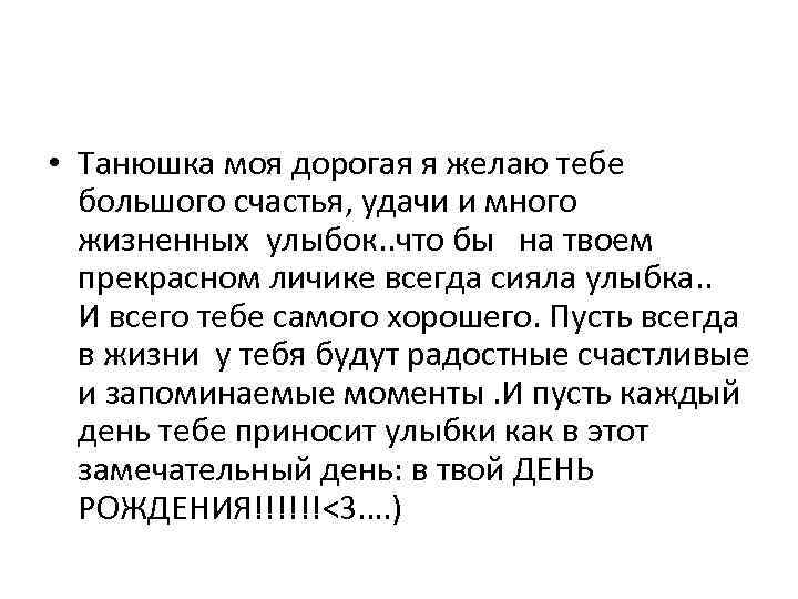  • Танюшка моя дорогая я желаю тебе большого счастья, удачи и много жизненных