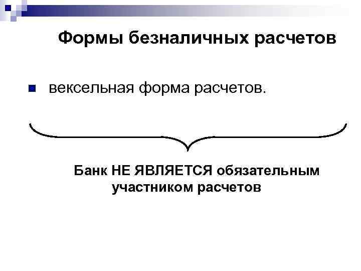 Формы безналичных расчетов n вексельная форма расчетов. Банк НЕ ЯВЛЯЕТСЯ обязательным участником расчетов 