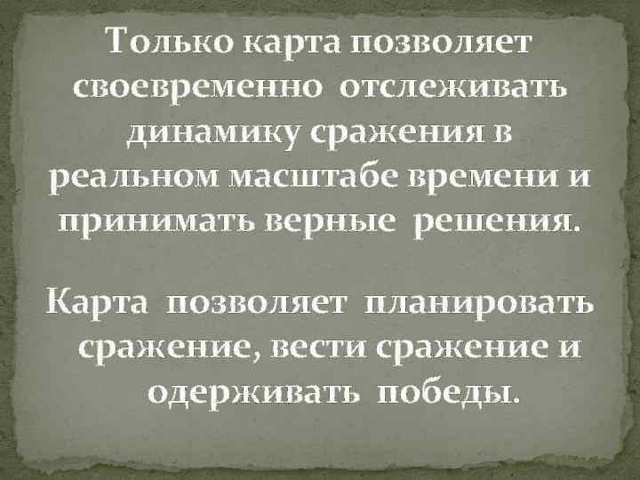 Только карта позволяет своевременно отслеживать динамику сражения в реальном масштабе времени и принимать верные
