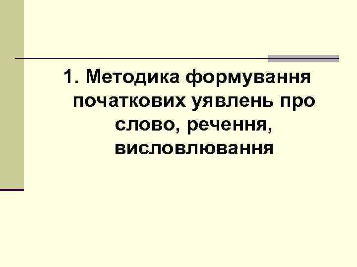 1. Методика формування початкових уявлень про слово, речення, висловлювання 