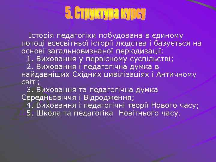 Історія педагогіки побудована в єдиному потоці всесвітньої історії людства і базується на основі загальновизнаної
