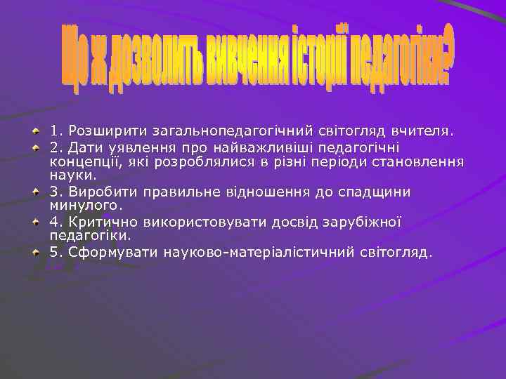 1. Розширити загальнопедагогічний світогляд вчителя. 2. Дати уявлення про найважливіші педагогічні концепції, які розроблялися
