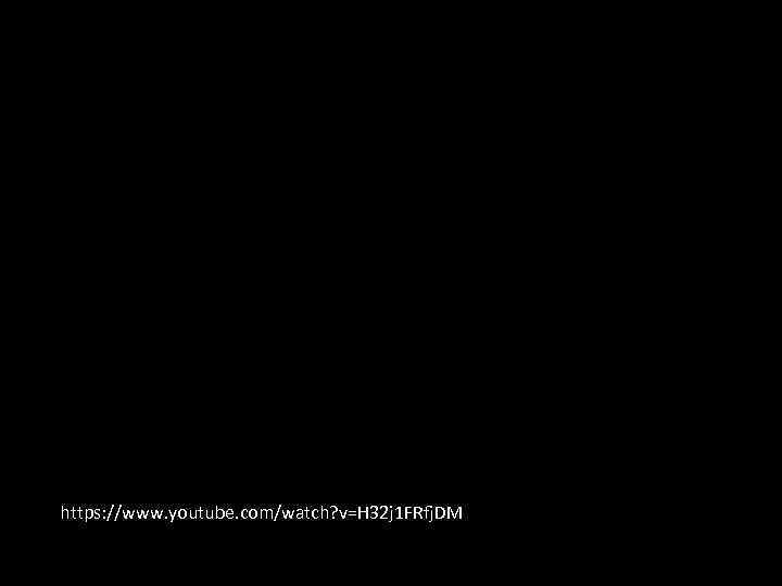 https: //www. youtube. com/watch? v=H 32 j 1 FRfj. DM 