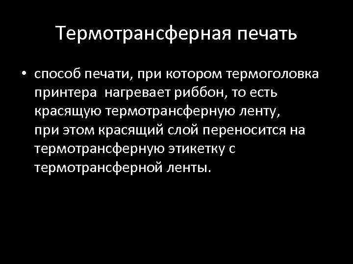 Термотрансферная печать • способ печати, при котором термоголовка принтера нагревает риббон, то есть красящую