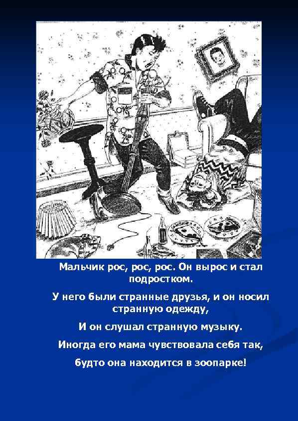 Мальчик рос, рос. Он вырос и стал подростком. У него были странные друзья, и