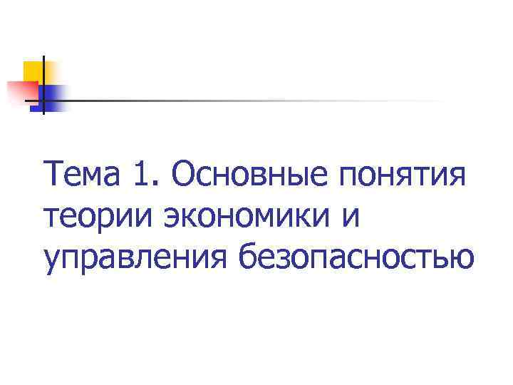 Тема 1. Основные понятия теории экономики и управления безопасностью 