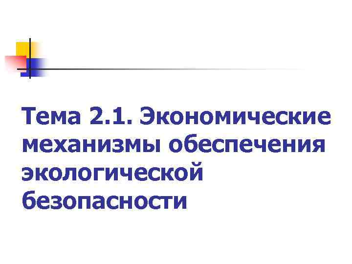 Тема 2. 1. Экономические механизмы обеспечения экологической безопасности 