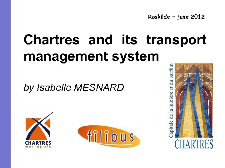 Roskilde – june 2012 Chartres and its transport management system by Isabelle MESNARD 