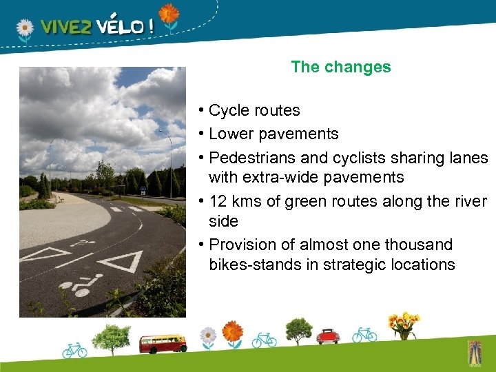 The changes • Cycle routes • Lower pavements • Pedestrians and cyclists sharing lanes