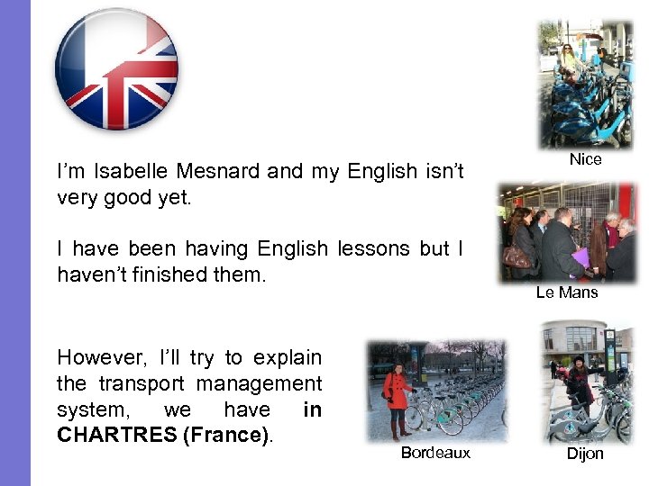 I’m Isabelle Mesnard and my English isn’t very good yet. I have been having