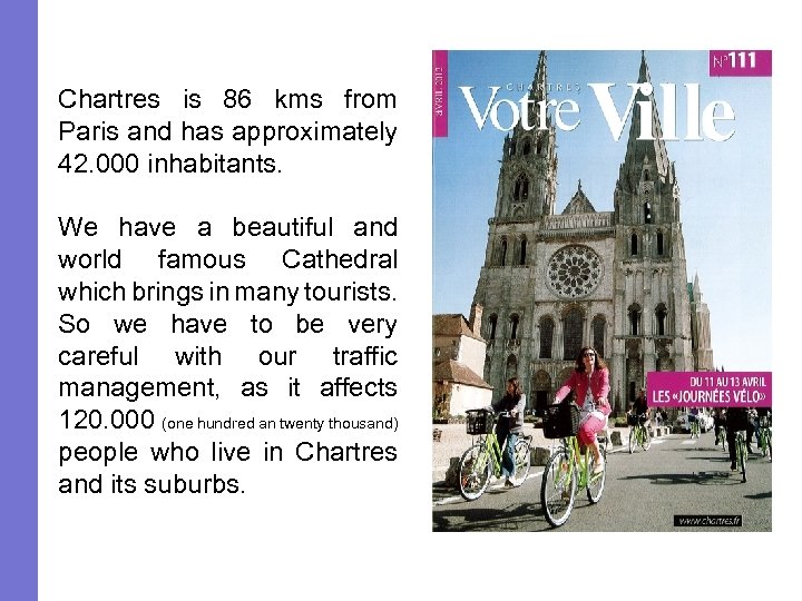 Chartres is 86 kms from Paris and has approximately 42. 000 inhabitants. We have